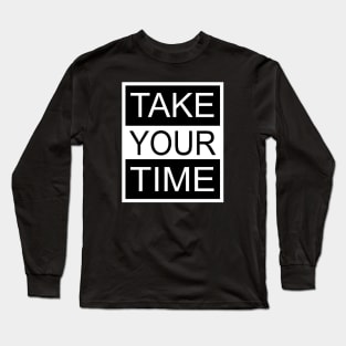 Take Your Time Long Sleeve T-Shirt